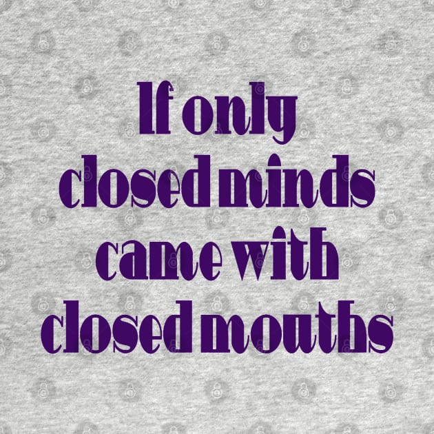 If Only Closed Minds Came with Closed Mouths Fun Quote by taiche